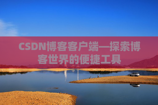 CSDN博客客户端—探索博客世界的便捷工具
